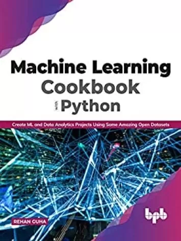 Machine Learning Cookbook with Python: Create ML and Data Analytics Projects Using Some Amazing Open Datasets (English Edition)
