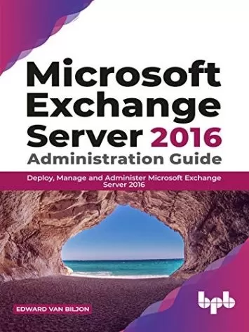 Microsoft Exchange Server 2016 Administration Guide: Deploy, Manage and Administer Microsoft Exchange Server 2016 (English Edition)