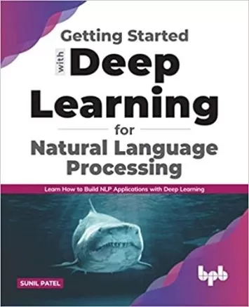 Getting started with Deep Learning for Natural Language Processing: Learn how to build NLP applications with Deep Learning (English Edition)