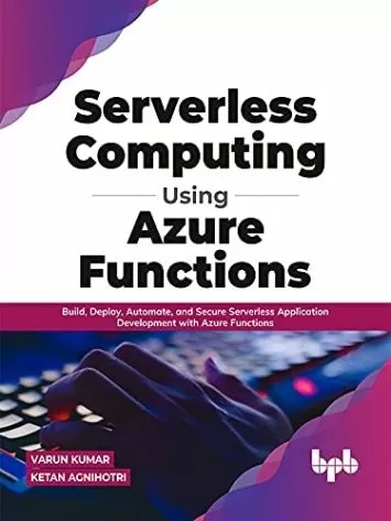 Serverless Computing Using Azure Functions: Build, Deploy, Automate, and Secure Serverless Application Development with Azure Functions (English Edition)