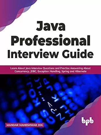 Java Professional Interview Guide: Learn About Java Interview Questions and Practise Answering About Concurrency, JDBC, Exception Handling, Spring, and Hibernate (English Edition)
