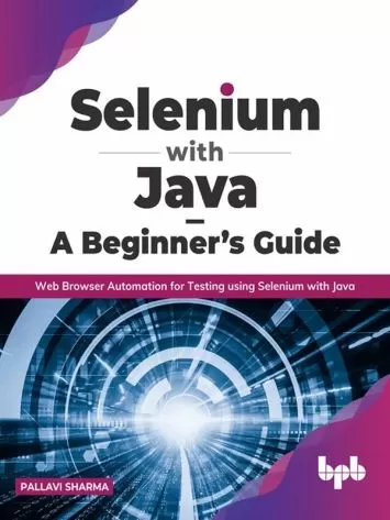 Selenium with Java – A Beginner’s Guide: Web Browser Automation for Testing using Selenium with Java (English Edition)