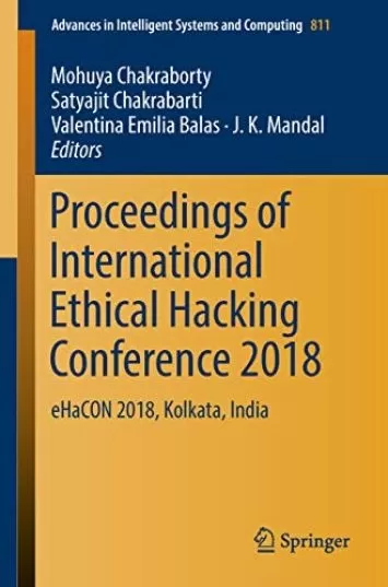 Proceedings of International Ethical Hacking Conference 2018: eHaCON 2018, Kolkata, India (Advances in Intelligent Systems and Computing Book 811)
