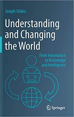 Understanding and Changing the World: From Information to Knowledge and Intelligence