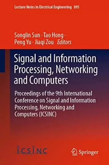 Signal and Information Processing, Networking and Computers: Proceedings of the 9th International Conference on Signal and Information Processing, Networking ... Notes in Electrical Engineering Book 895)