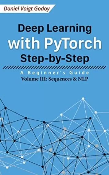 Deep Learning with PyTorch Step-by-Step: A Beginner's Guide: Volume III: Sequences & NLP