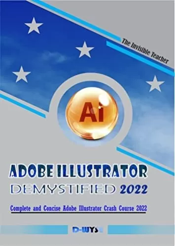 Adobe Illustrator Demystified: Complete and Concise Adobe Illustrator Crash Course