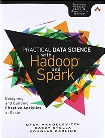 Practical Data Science with Hadoop and Spark: Designing and Building Effective Analytics at Scale (Addison-Wesley Data & Analytics)