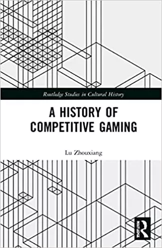 A History of Competitive Gaming (Routledge Studies in Cultural History)