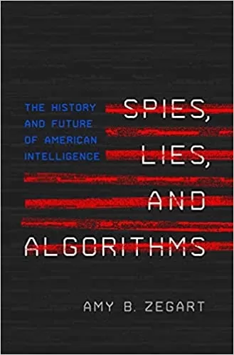 Spies, Lies, and Algorithms: The History and Future of American Intelligence