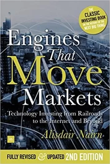 Engines That Move Markets: Technology Investing from Railroads to the Internet and Beyond