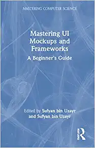 Mastering UI Mockups and Frameworks: A Beginner's Guide (Mastering Computer Science)