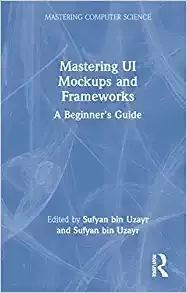Mastering UI Mockups and Frameworks: A Beginner's Guide (Mastering Computer Science)
