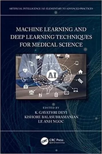 Machine Learning and Deep Learning Techniques for Medical Science (Artificial Intelligence (AI): Elementary to Advanced Practices)