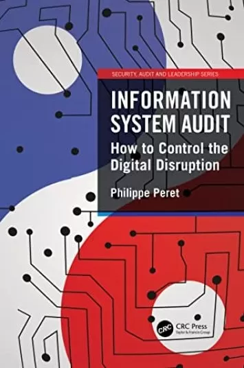 Information System Audit: How to Control the Digital Disruption (Security, Audit and Leadership Series)