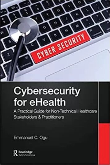 Cybersecurity for eHealth: A Simplified Guide to Practical Cybersecurity for Non-Technical Healthcare Stakeholders & Practitioners