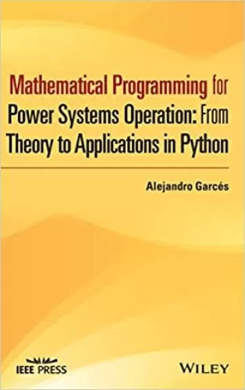 Mathematical Programming for Power Systems Operation: From Theory to Applications in Python (IEEE Press)