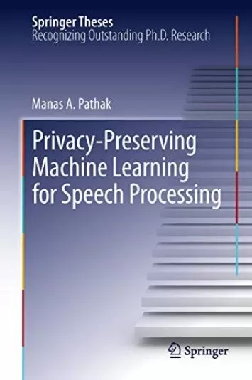 Privacy-Preserving Machine Learning for Speech Processing (Springer Theses Book 7)