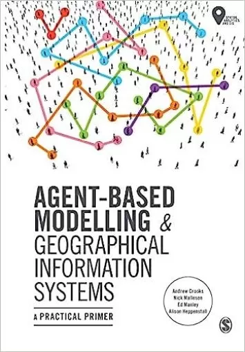 Agent-Based Modelling and Geographical Information Systems: A Practical Primer (Spatial Analytics and GIS)