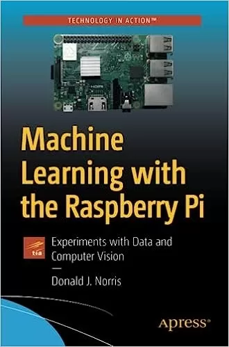 Machine Learning with the Raspberry Pi: Experiments with Data and Computer Vision (Technology in Action)