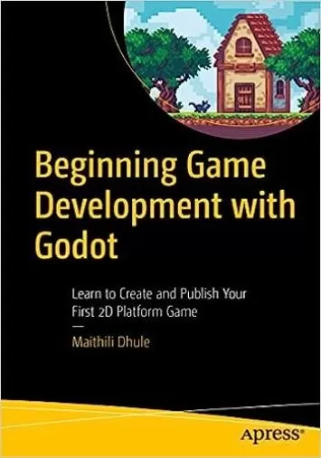 Beginning Game Development with Godot: Learn to Create and Publish Your First 2D Platform Game