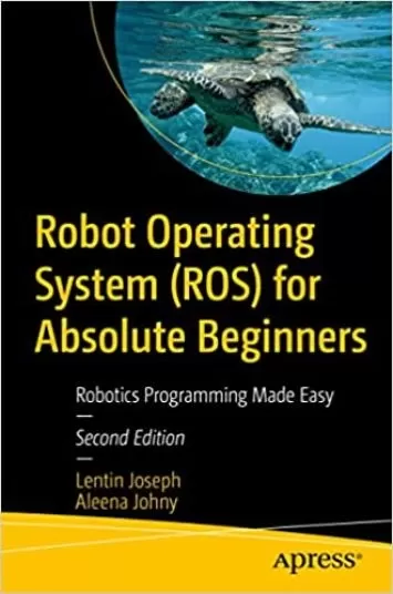 Robot Operating System (ROS) for Absolute Beginners: Robotics Programming Made Easy