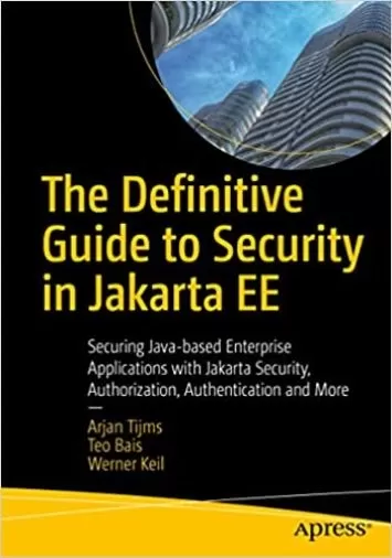 The Definitive Guide to Security in Jakarta EE: Securing Java-based Enterprise Applications with Jakarta Security, Authorization, Authentication and More