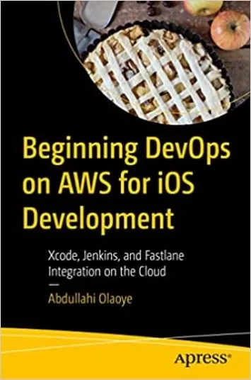 Beginning DevOps on AWS for iOS Development: Xcode, Jenkins, and Fastlane Integration on the Cloud