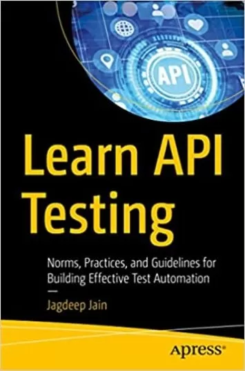 Learn API Testing: Norms, Practices, and Guidelines for Building Effective Test Automation