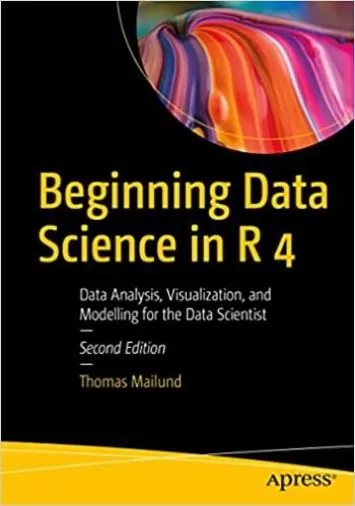 Beginning Data Science in R 4: Data Analysis, Visualization, and Modelling for the Data Scientist