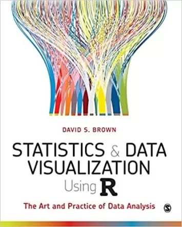 Statistics and Data Visualization Using R: The Art and Practice of Data Analysis