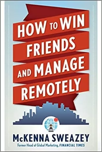 How to Win Friends and Manage Remotely