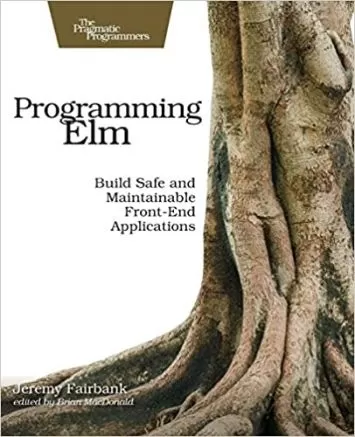 Programming Elm: Build Safe, Sane, and Maintainable Front-End Applications