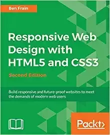 Responsive Web Design with HTML5 and CSS3 - Second Edition: Build responsive and future-proof websites to meet the demands of modern web users