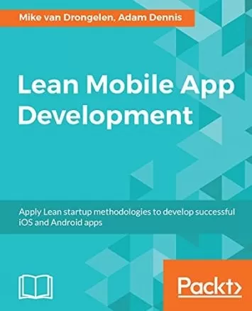Lean Mobile App Development: Apply Lean startup methodologies to develop successful iOS and Android apps