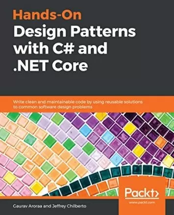 Hands-On Design Patterns with C# and .NET Core: Write clean and maintainable code by using reusable solutions to common software design problems