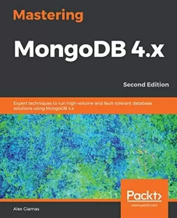 Mastering MongoDB 4.x: Expert techniques to run high-volume and fault-tolerant database solutions using MongoDB 4.x, 2nd Edition