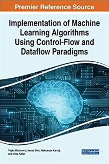 Implementation of Machine Learning Algorithms Using Control-Flow and Dataflow Paradigms (Advances in Systems Analysis, Software Engineering, and High Performance Computing)