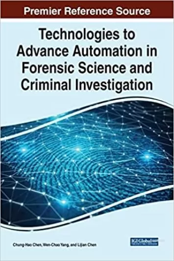 Technologies to Advance Automation in Forensic Science and Criminal Investigation (Advances in Digital Crime, Forensics, and Cyber Terrorism)