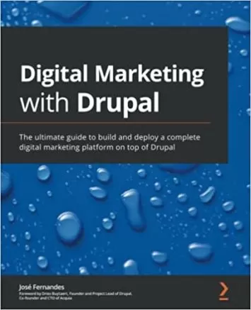 Digital Marketing with Drupal: The ultimate guide to build and deploy a complete digital marketing platform on top of Drupal