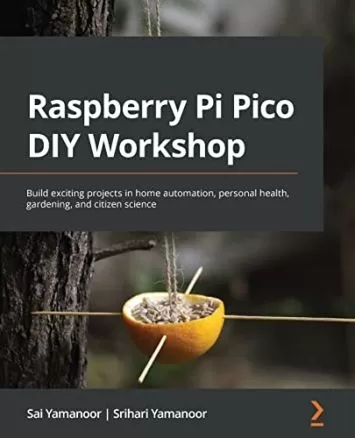 Raspberry Pi Pico DIY Workshop: Build exciting projects in home automation, personal health, gardening, and citizen science