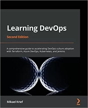 Learning DevOps: A comprehensive guide to accelerating DevOps culture adoption with Terraform, Azure DevOps, Kubernetes, and Jenkins, 2nd Edition