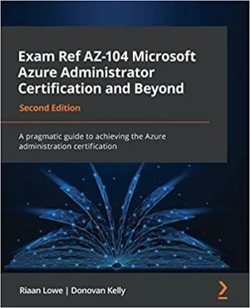 Exam Ref AZ-104 Microsoft Azure Administrator Certification and Beyond: A pragmatic guide to achieving the Azure administration certification, 2nd Edition