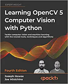 Learning OpenCV 5 Computer Vision with Python: Tackle computer vision and machine learning with the newest tools, techniques and algorithms, 4th Edition