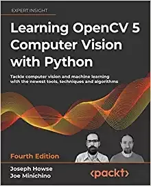 Learning OpenCV 5 Computer Vision with Python: Tackle computer vision and machine learning with the newest tools, techniques and algorithms, 4th Edition