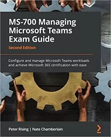 MS-700 Managing Microsoft Teams Exam Guide: Configure and manage Microsoft Teams workloads and achieve Microsoft 365 certification with ease, 2nd Edition