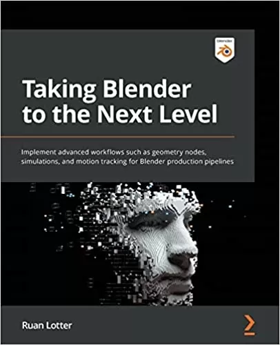 Taking Blender to the Next Level: Implement advanced workflows such as geometry nodes, simulations, and motion tracking for Blender production pipelines