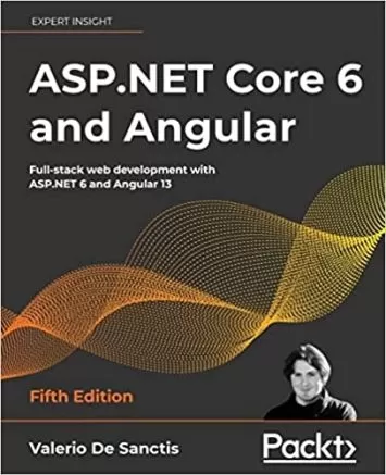 ASP.NET Core 6 and Angular: Full-stack web development with ASP.NET 6 and Angular 13, 5th Edition
