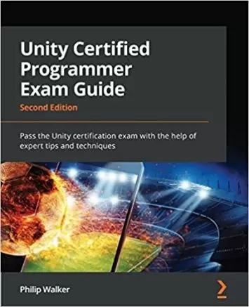 Unity Certified Programmer Exam Guide: Pass the Unity certification exam with the help of expert tips and techniques, 2nd Edition