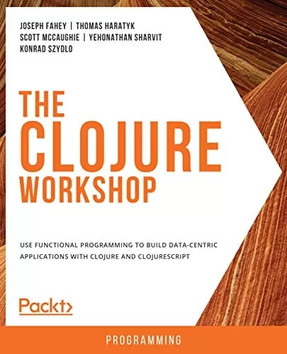 The Clojure Workshop: Use functional programming to build data-centric applications with Clojure and ClojureScript